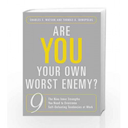 Are You Your Own Worst Enemy: The Nine Inner Strengths You Need to Overcome Self Defeating Tendencies at Work