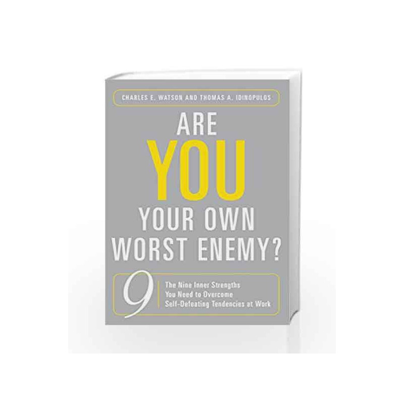 Are You Your Own Worst Enemy: The Nine Inner Strengths You Need to Overcome Self Defeating Tendencies at Work
