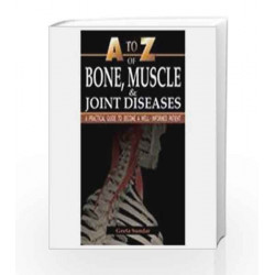A to Z of Bones Muscles and Joint Diseases: A Practical Guide to Become a Well Informed Patient