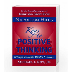 Napoleon Hill's Keys to Positive Thinking: 10 Steps to Health, Wealth and Success (Reprint) by PANDEY CHATURVEDI