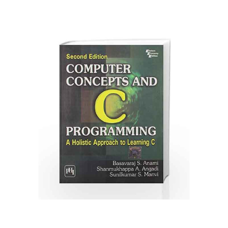 Computer Concepts and C Programming: A Holistic Approach to Learning C by Anami Book-9788120340671