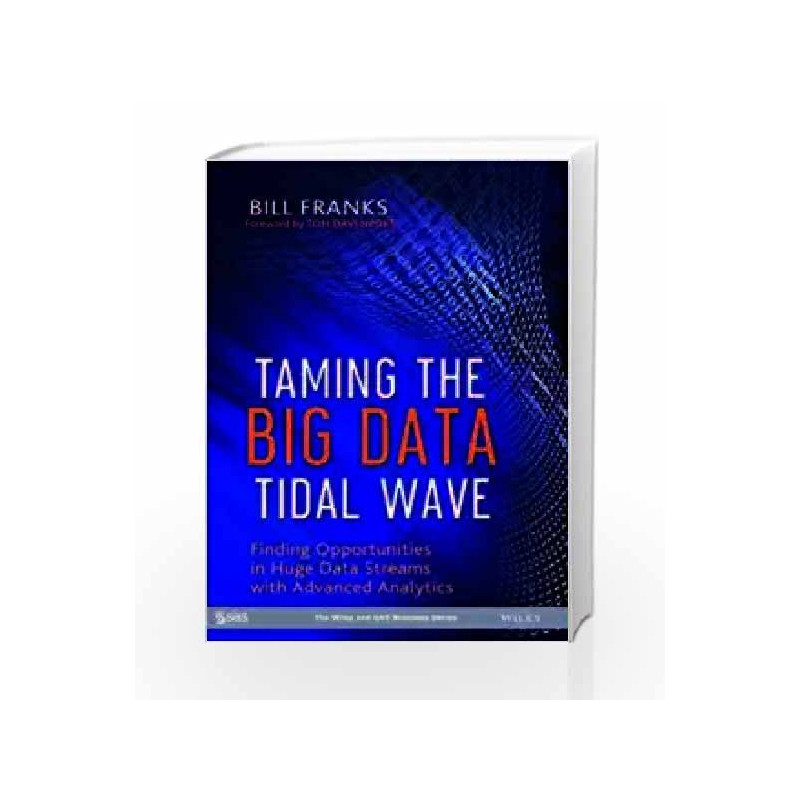 Taming the Big Data Tidal Wave: Finding Opportunities in Huge Data Streams with Advanced Analytics (MISL-WILEY) by FRANKS