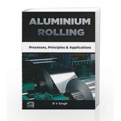 Aluminium Rolling: Processes, Principles & Applications by R. V Singh Book-9780070704442