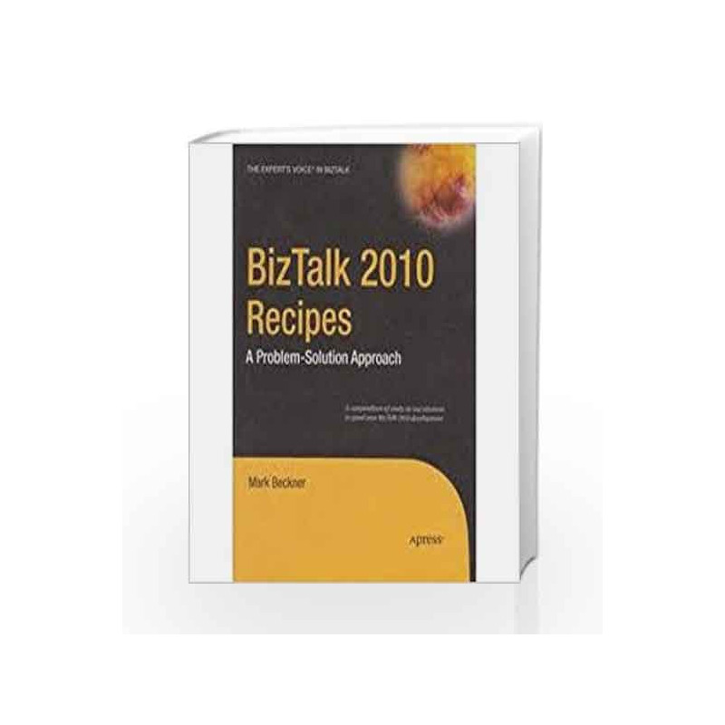 BizTalk 2010 Recipes: A Problem-Solution Approach by Beckner Book-9788132202608