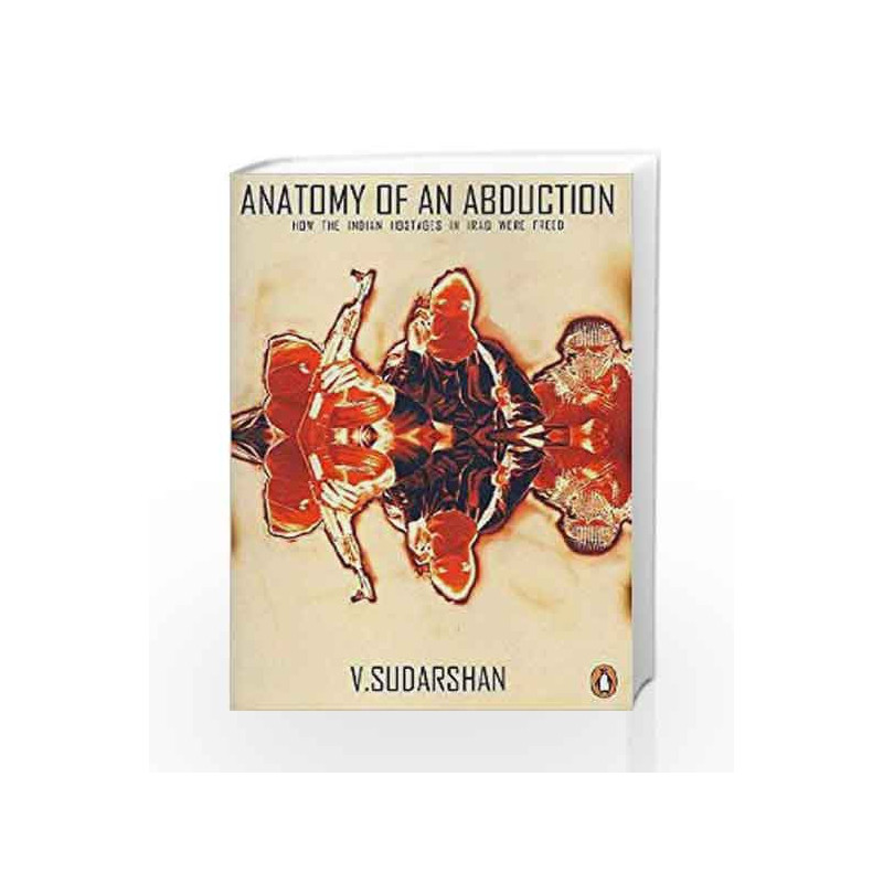 Anatomy of an Abduction: How the Indian Hostages in Iraq Were Freed by Sudarshan, V. Book-9780143103851