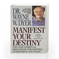 Manifest Your Destiny: The Nine Spiritual Principles for Getting Everything You Want by Wayne W Dyer Book-9780061094941