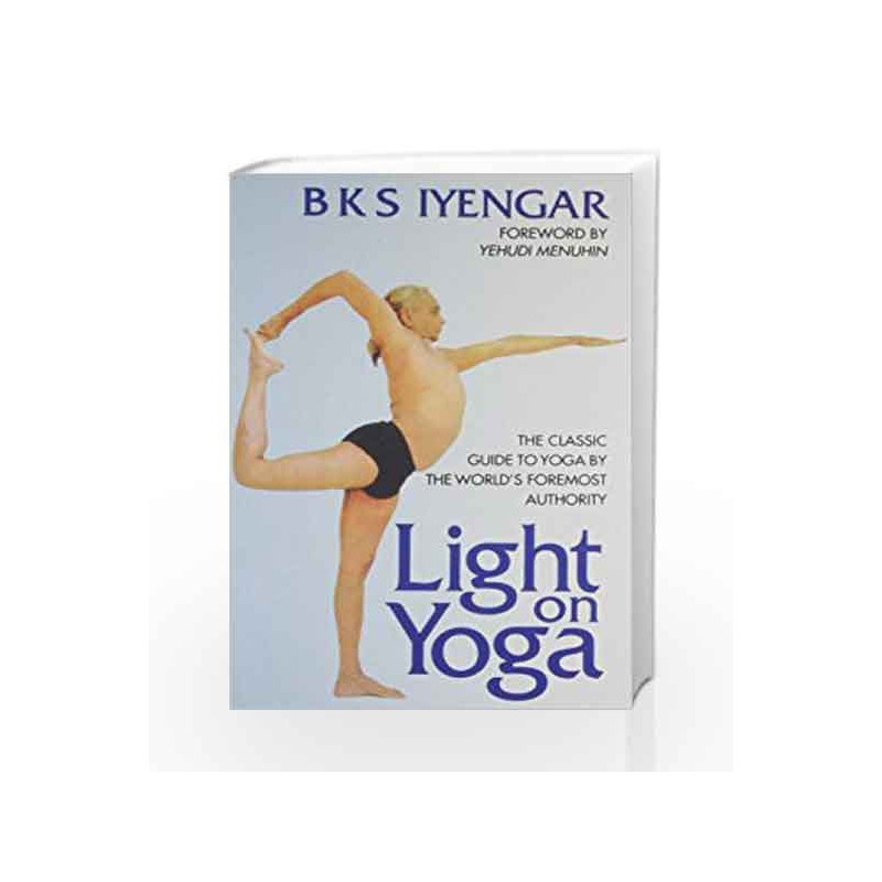 Light on Yoga: The Classic Guide to Yoga by the World's Foremost Authority by B.K.S. Iyengar Book-9788172235017