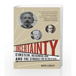 Uncertainty: Einstein, Heisenberg, Bohr, and the Struggle for the Soul of Science by David Lindley Book-9781400079964