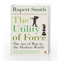 Utility of Force: The Art Of War In The Modern World by Rupert Smith Book-9780141020440