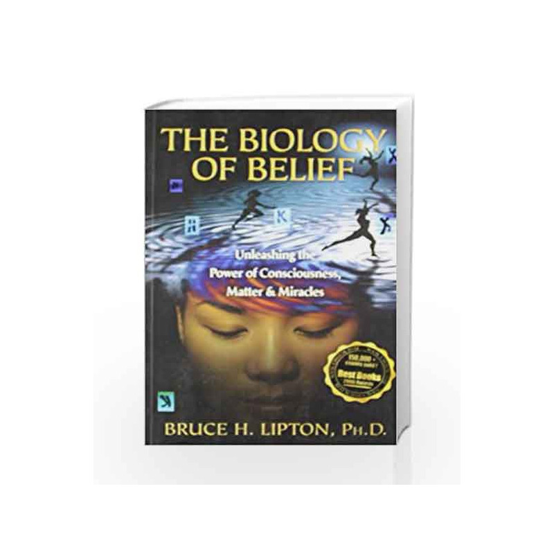 The Biology of Belief: Unleashing the Power of Consciousness, Matter and Miracles by LIPTON BRUCE Book-9789380480015