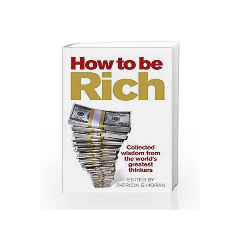 How to be Rich: Collected wisdom from the world's greatest thinkers by HORAN PATRICIA G Book-9780091924041