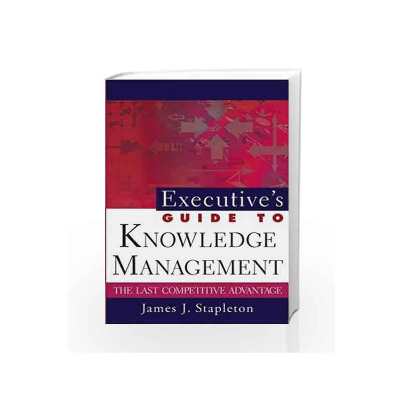 Executive               s Guide to Knowledge Management: The Last Competitive Advantage by Stapleton J James Book-9780471229254