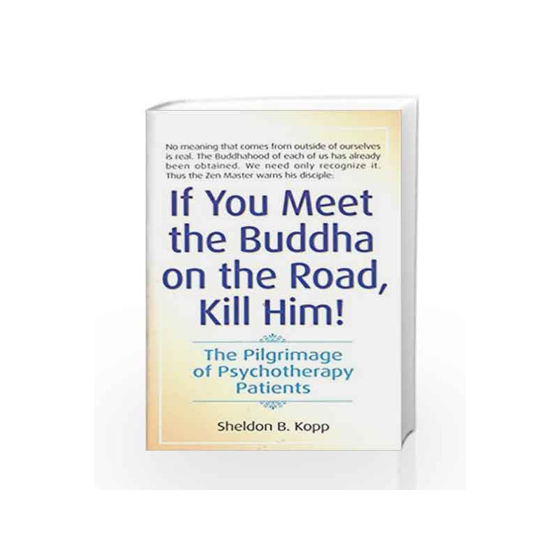 If You Meet the Buddha on the Road, Kill Him: The Pilgrimage Of Psychotherapy Patients by KOPP SHELDON Book-9780553278323