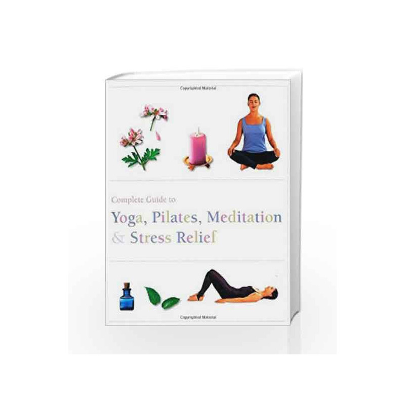 Complete Guide to Yoga, Pilates, Meditation and Stress Relief (Complete Guide Pila) by Parragon Books Book-9781445467962