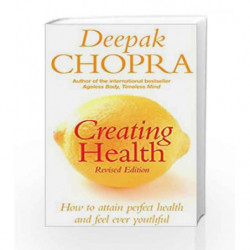 Creating Health: How to attain perfect health and feel ever youthful by Chopra, Deepak Book-9781844135653