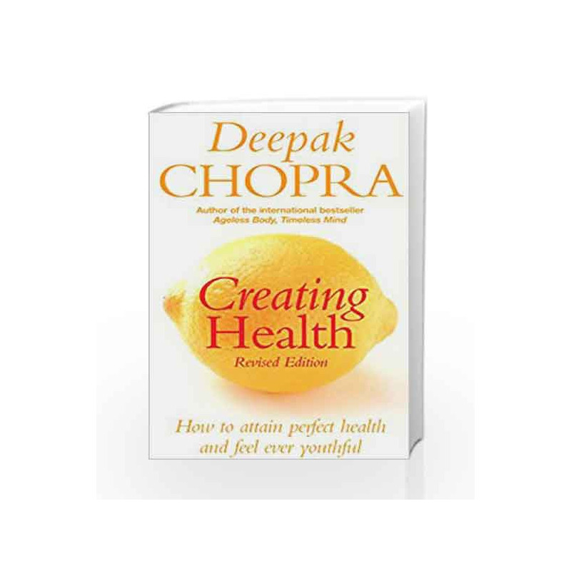 Creating Health: How to attain perfect health and feel ever youthful by Chopra, Deepak Book-9781844135653
