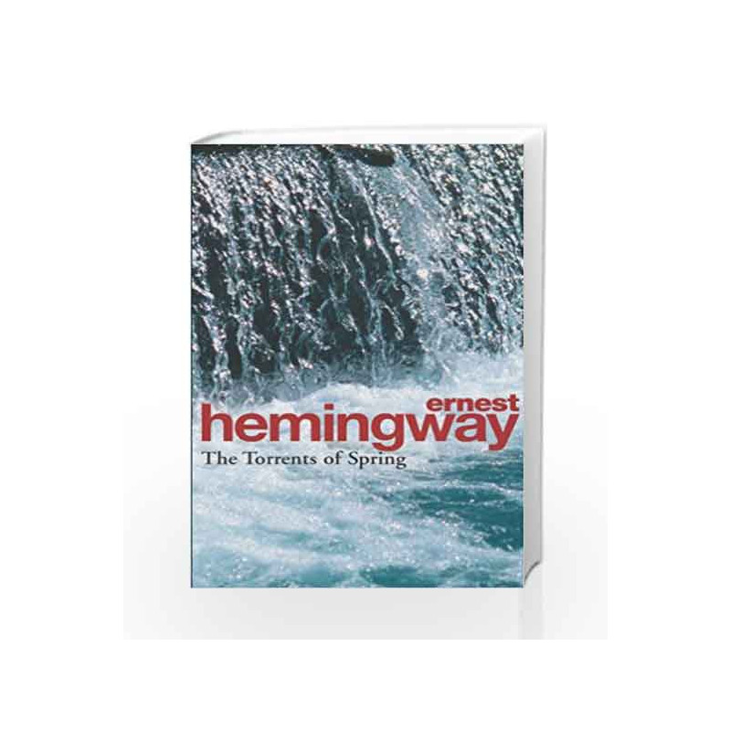 The Torrents Of Spring: A Romantic Novel in Honor of the Passing of a Great Race by Ernest Hemingway Book-9780099909507