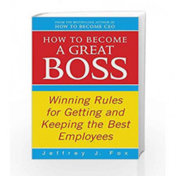 How To Become A Great Boss: Winning rules for getting and keeping the best employees by Jeffrey J Fox Book-9780091935436