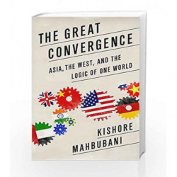 Great Convergence: Asia, the West, and the Logic of One World by Kishore Mahbubani Book-9781610390330