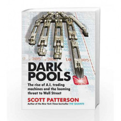 Dark Pools: The rise of A.I. trading machines and the looming threat to Wall Street by Scott Patterson Book-9781847940988
