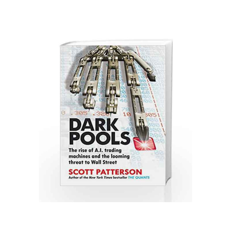 Dark Pools: The rise of A.I. trading machines and the looming threat to Wall Street by Scott Patterson Book-9781847940988