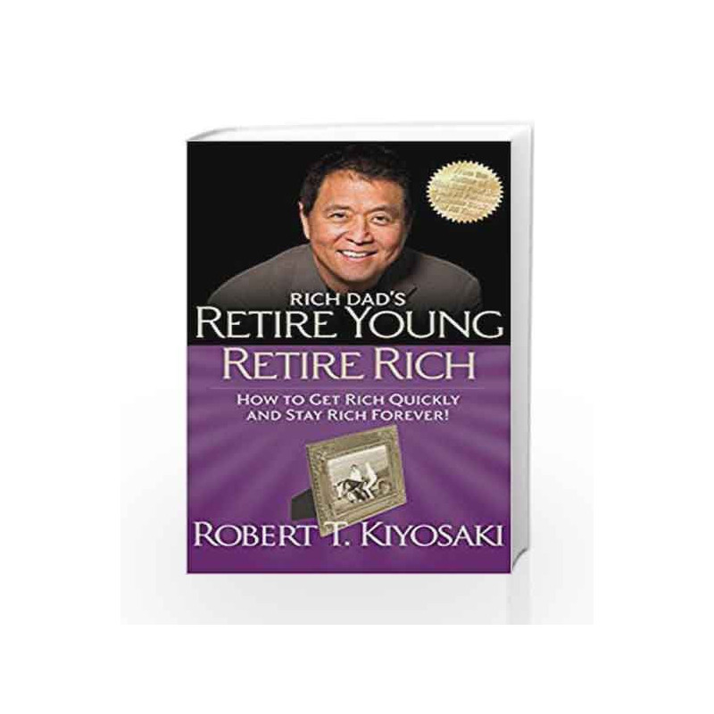 Rich Dad's Retire Young Retire Rich: How to Get Rich Quickly and Stay Rich Forever! by Robert T. Kiyosaki Book-9781612680415