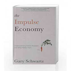 The Impulse Economy: Understanding Mobile Shoppers and What Makes Them Buy by Gary Schwartz Book-9781451671865