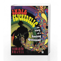 India Psychedelic: The Story of Rocking Generation: The Story of a Rocking Generation by Bhatia,Sidharth Book-9789350298374