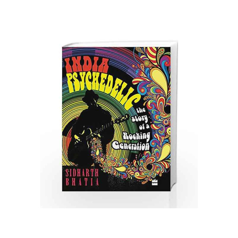 India Psychedelic: The Story of Rocking Generation: The Story of a Rocking Generation by Bhatia,Sidharth Book-9789350298374