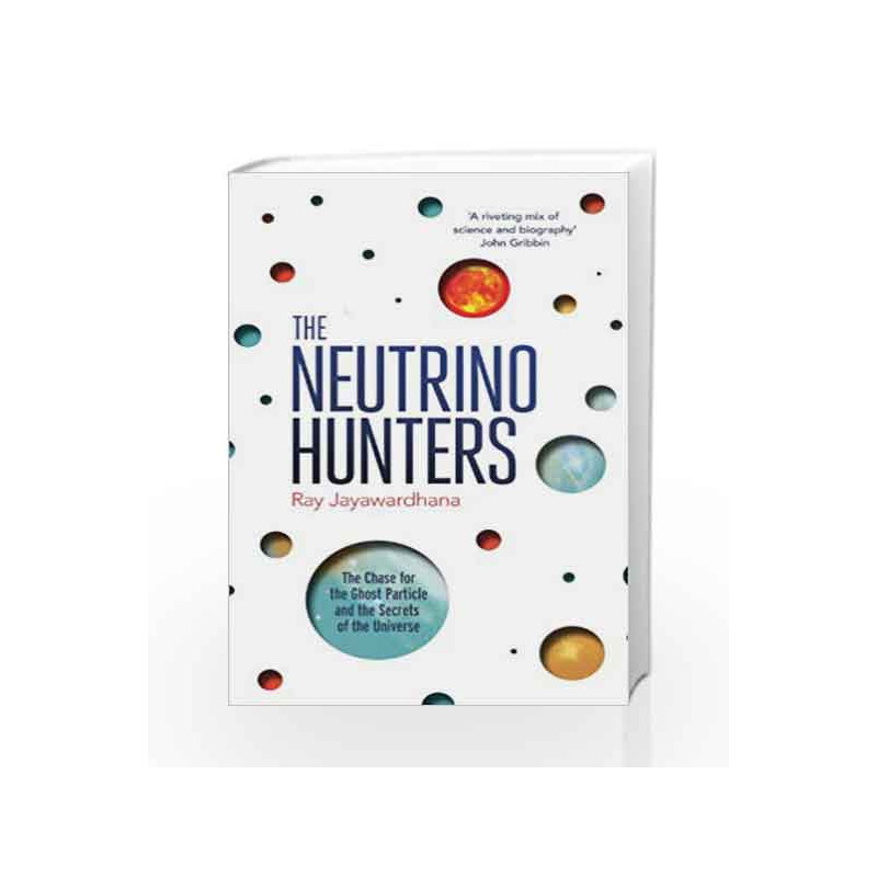 The Neutrino Hunters: The Chase for the Ghost Particle and the Secrets of the Universe by Ray Jayawardhana Book-9781780743264