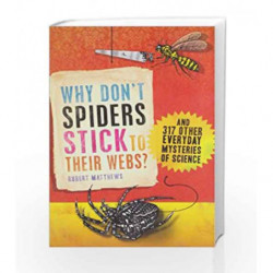 Why Don't Spiders Stick to Their Webs?: And 317 Other Everyday Mysteries of Science by Robert Matthews Book-9781851689002