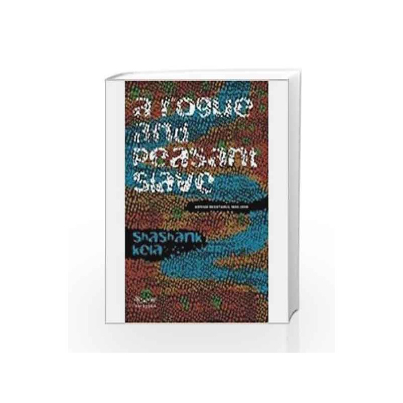 A Rogue and Peasant Slave: Adivasi Resistance 1800                  2000 by Shashank Kela Book-9788189059361