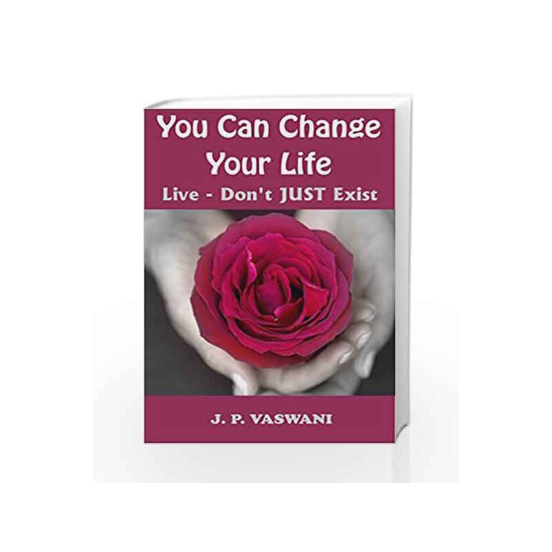 You Can Change Your Life: Live- Don't Just Exist by VASWANI J.P. Book-9789380743578
