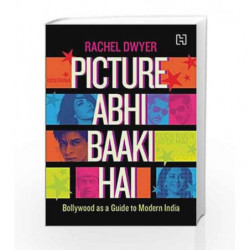 Picture Abhi Baaki Hai: Bollywood as a Guide to Modern India by Dwyer Rachel Book-9789350098561