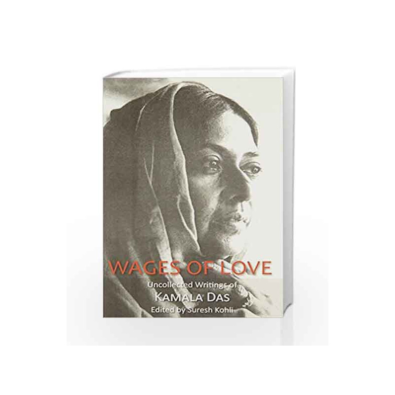 Wages Of Love : The Uncollected Writtings Of Kamala Das by KOHLI SURESH ABBAS K.A. Book-9789350297230