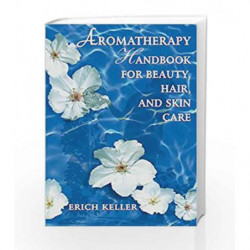 Aromatherapy Handbook for Beauty, Hair, and Skin Care by KELLER ERICH Book-9780892818310