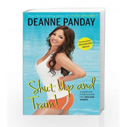 Shut Up and Train!: A Complete Fitness Guide for Men and Women by PANDAY DEANNE Book-9788184003130