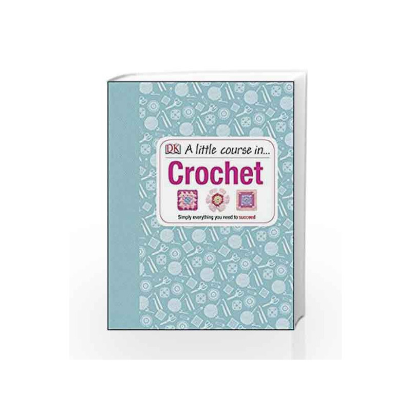 A Little Course in Crochet: Simply everything you need to succeed by NA Book-9781409339816