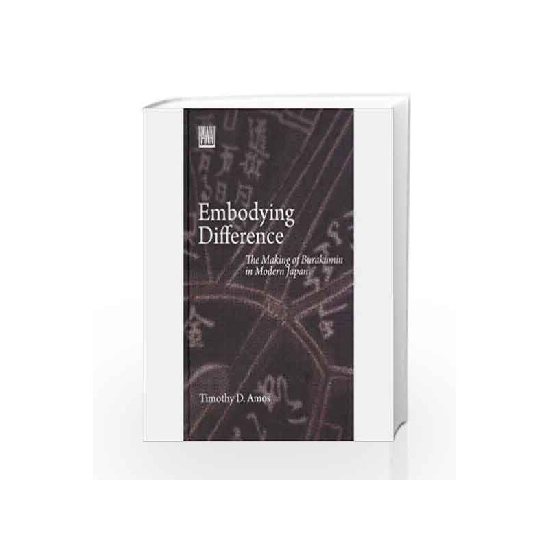 Embodying Difference: The Making of Burakumin in Modern Japan by Amos, Timothy D. Book-9788189059293