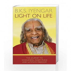Light on Life: The Journey to Wholeness, Inner Peace and Ultimate Freedom by B.K.S. Iyengar Book-9781905744268