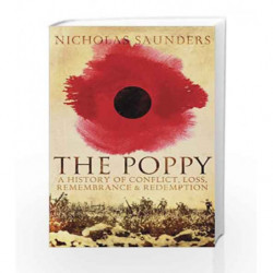 Poppy,The: A History of Conflict, Loss, Remembrance & Redemption by Nicholas J. Saunders Book-9781780744049