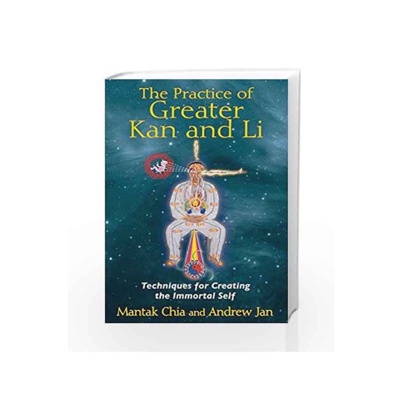 The Practice of Greater Kan and Li: Techniques for Creating the Immortal Self by Mantak Chia Book-9781620550854