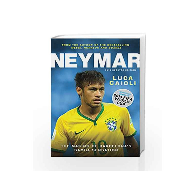 Neymar - 2015 Updated Edition: The Making of the World's Greatest New Number 10 by CAIOLI LUCA Book-9781906850753