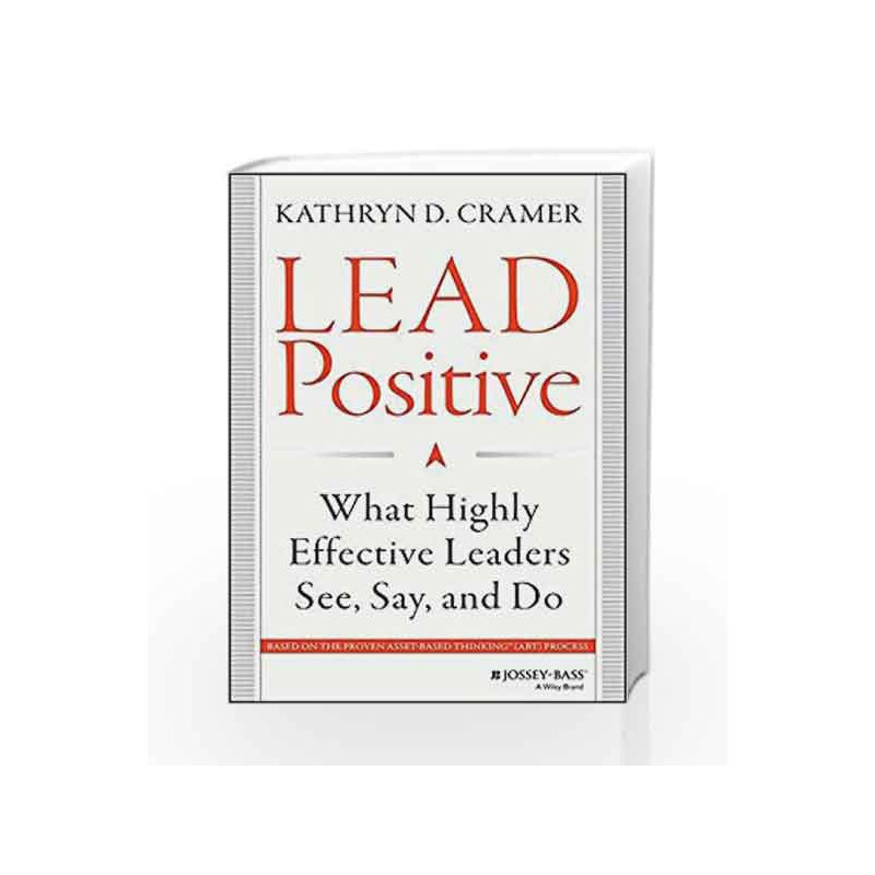 Lead Positive: What Highly Effective Leaders See, Say and Do by Kathryn D. Cramer Book-9788126552726