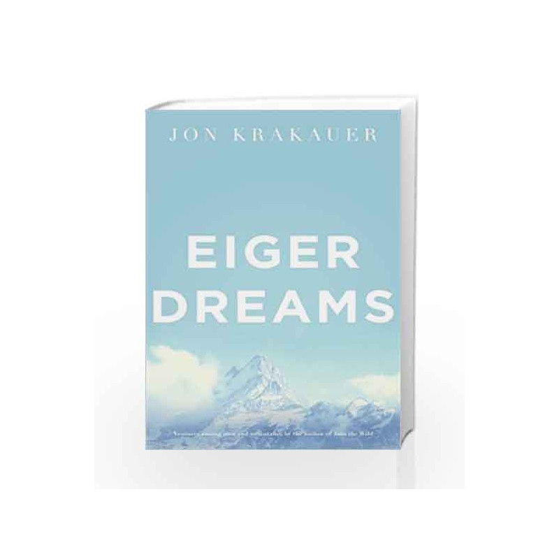Eiger Dreams: Ventures Among Men and Mountains by Jon Krakauer Book-9780330370004