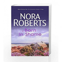 Born In Shame: Book3 of the Born in Trilogy (Concannon Sisters Trilogy) by Nora Roberts Book-9780749928919