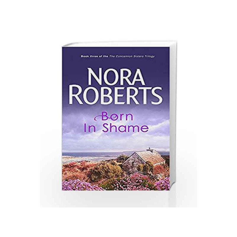 Born In Shame: Book3 of the Born in Trilogy (Concannon Sisters Trilogy) by Nora Roberts Book-9780749928919