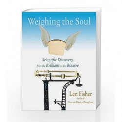 Weighing the Soul: Scientific Discovery from the Brilliant to the Bizarre by Len Fisher Book-9781559707824