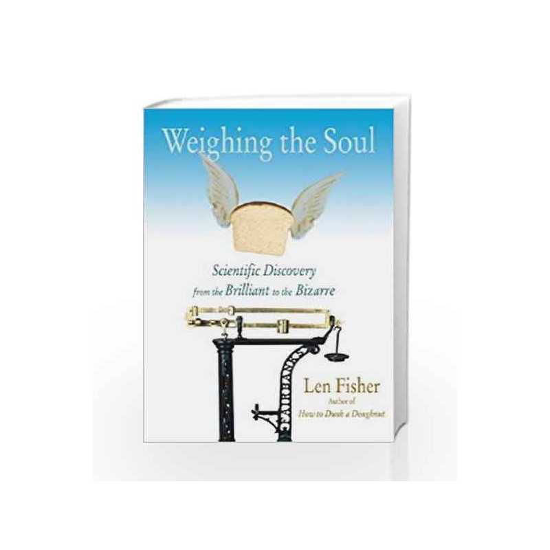 Weighing the Soul: Scientific Discovery from the Brilliant to the Bizarre by Len Fisher Book-9781559707824