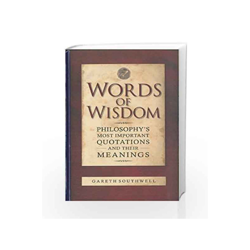Words of Wisdom: Philosophy's Most Important Quotations and Their Meanings by Gareth Southwell Book-9781848660700